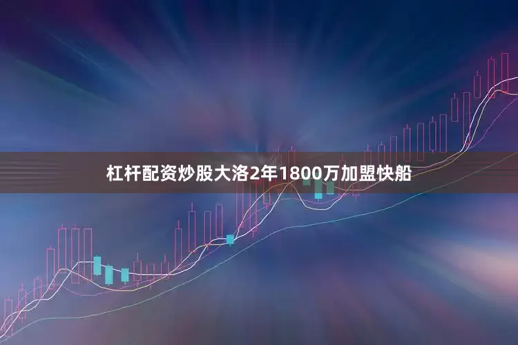 杠杆配资炒股大洛2年1800万加盟快船