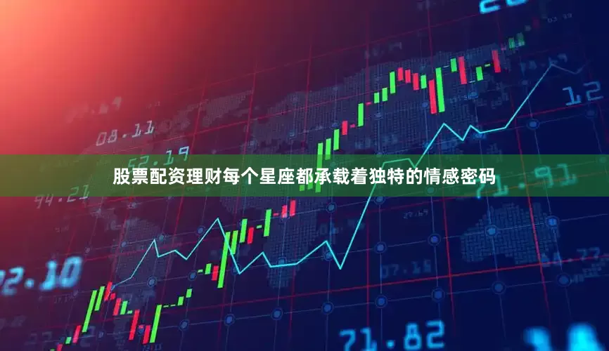 股票配资理财每个星座都承载着独特的情感密码