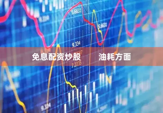 免息配资炒股        油耗方面