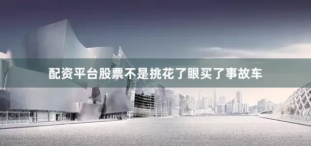 配资平台股票不是挑花了眼买了事故车