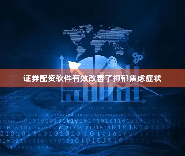 证券配资软件有效改善了抑郁焦虑症状