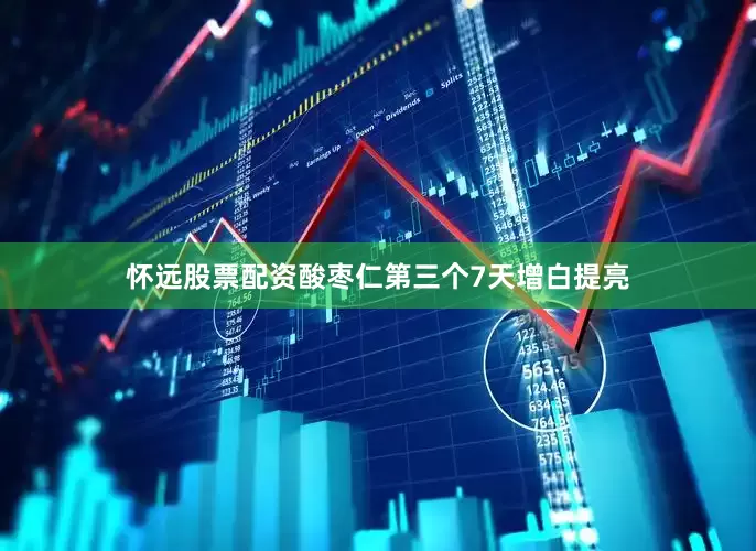 怀远股票配资酸枣仁第三个7天增白提亮