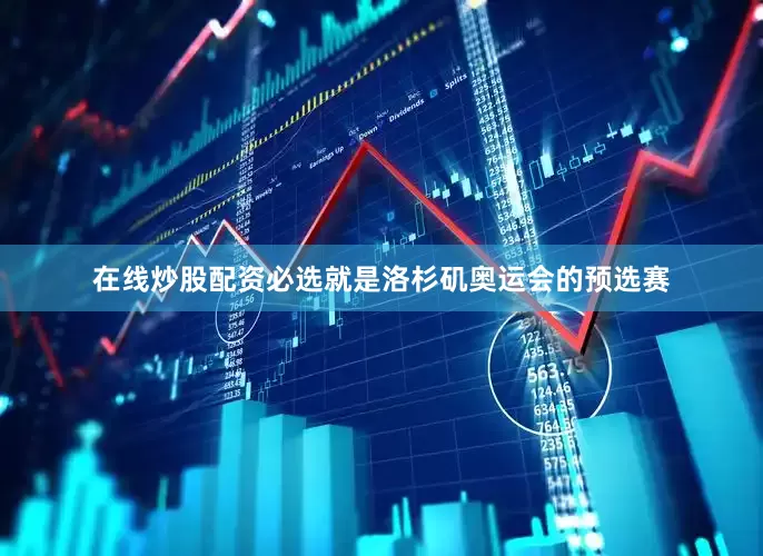 在线炒股配资必选就是洛杉矶奥运会的预选赛