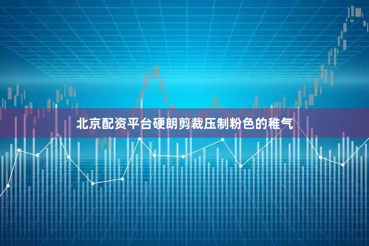 北京配资平台硬朗剪裁压制粉色的稚气