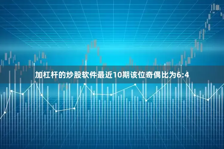 加杠杆的炒股软件最近10期该位奇偶比为6:4